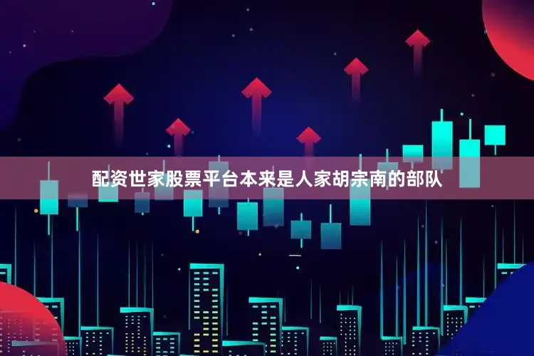 配资世家股票平台本来是人家胡宗南的部队