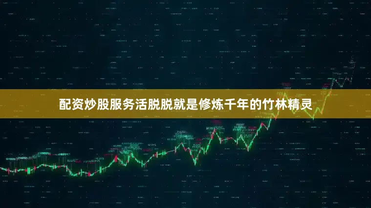 配资炒股服务活脱脱就是修炼千年的竹林精灵