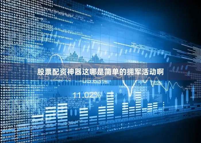股票配资神器这哪是简单的拥军活动啊