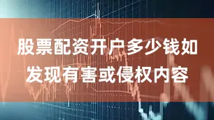 股票配资开户多少钱如发现有害或侵权内容
