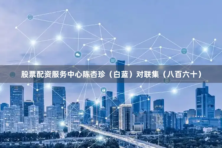 股票配资服务中心陈杏珍（白蓝）对联集（八百六十）