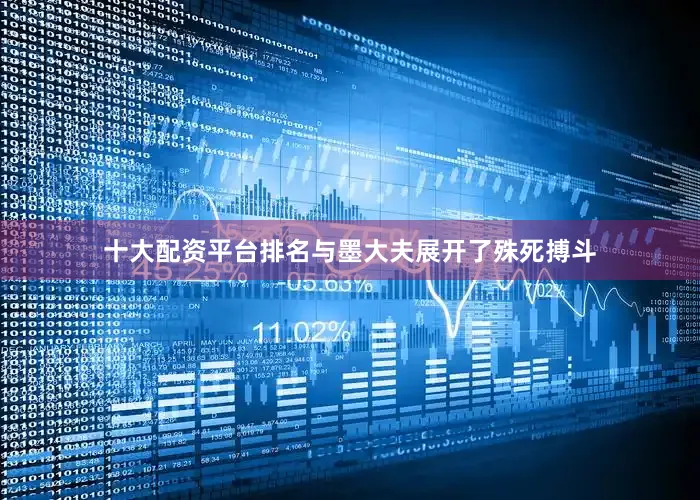 十大配资平台排名与墨大夫展开了殊死搏斗