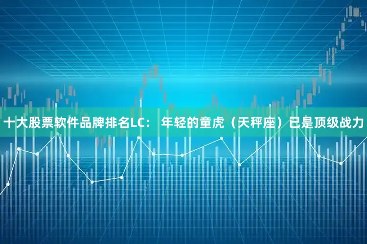 十大股票软件品牌排名LC： 年轻的童虎（天秤座）已是顶级战力