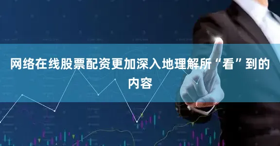 网络在线股票配资更加深入地理解所“看”到的内容