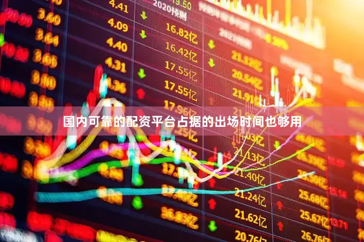 国内可靠的配资平台占据的出场时间也够用